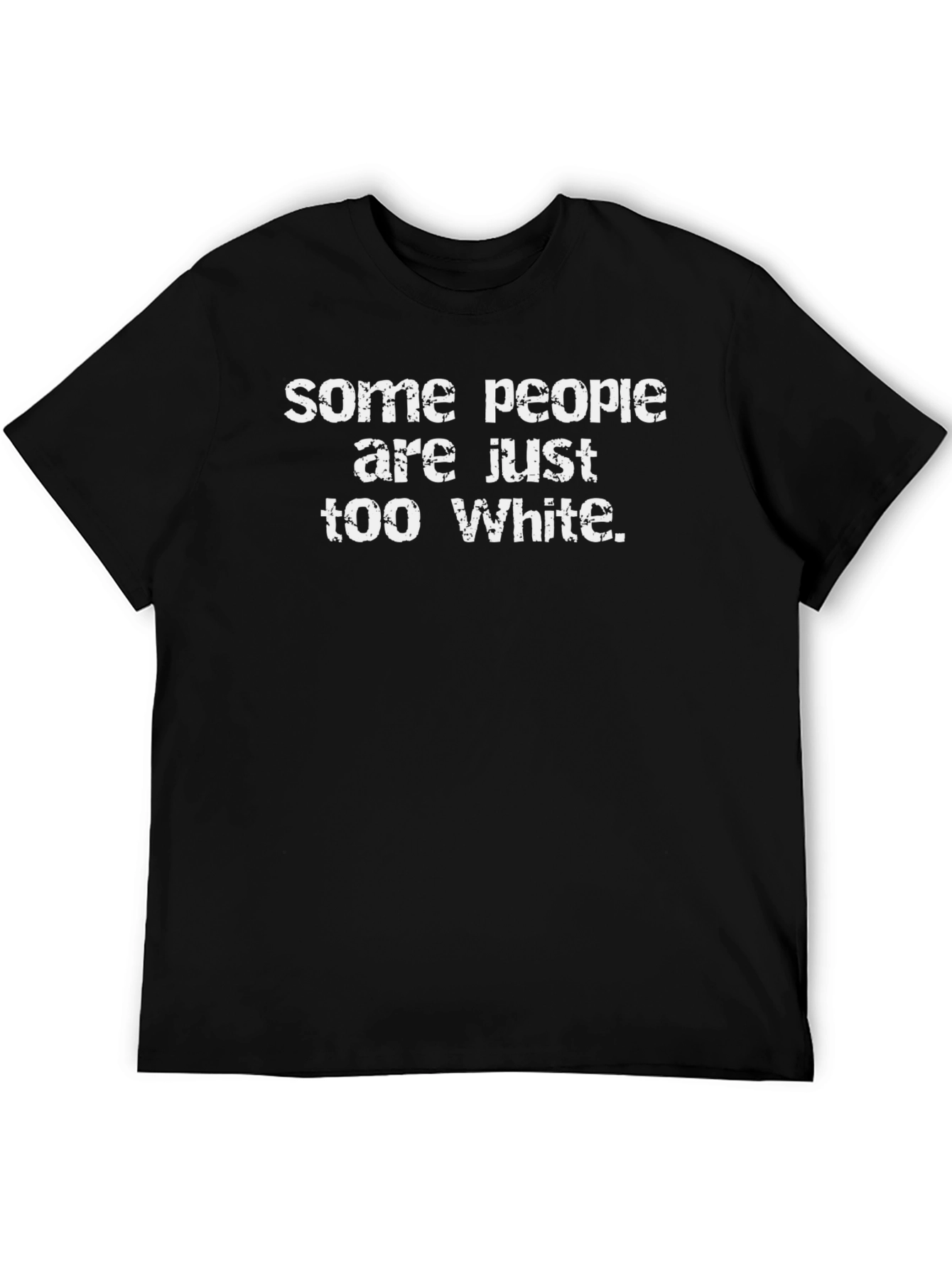 Some People Are Just Too White T-Shirt
