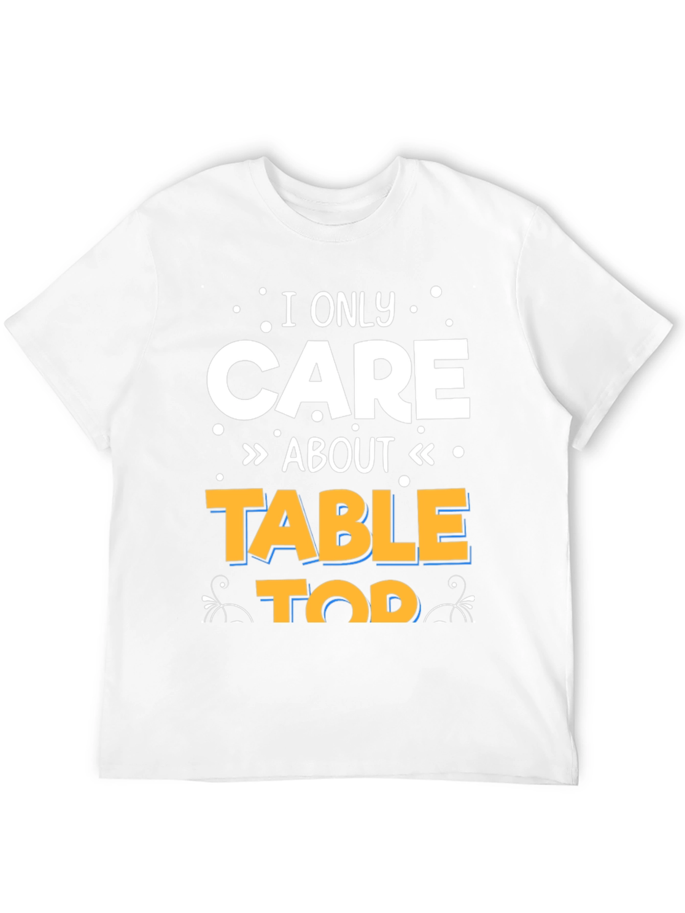 I Only Care About Tabletop T-Shirt