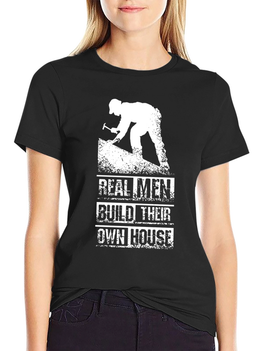 Real Men Build Their Own House T-Shirt