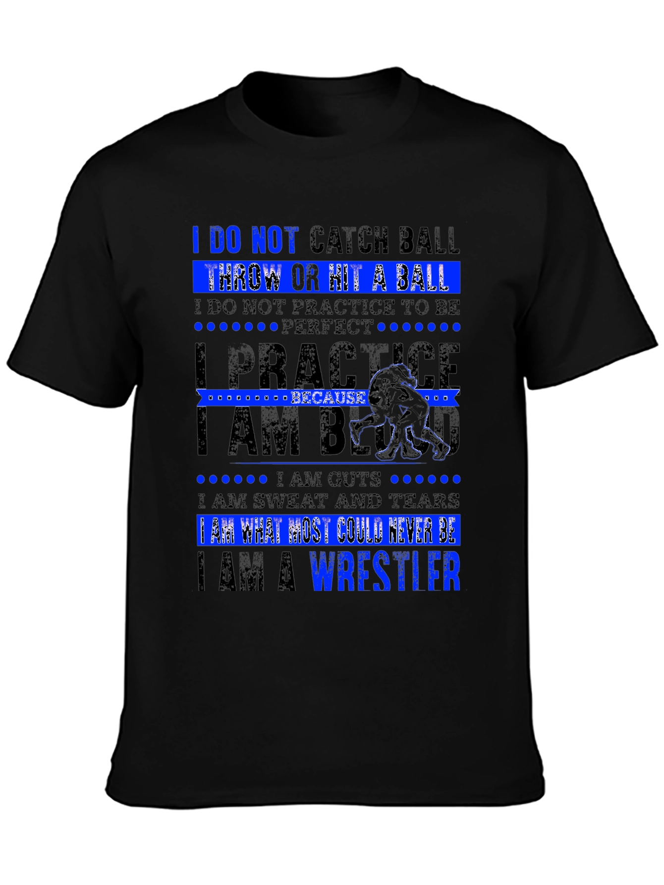 Wrestler T-Shirt: I Am What Most Could Never Be