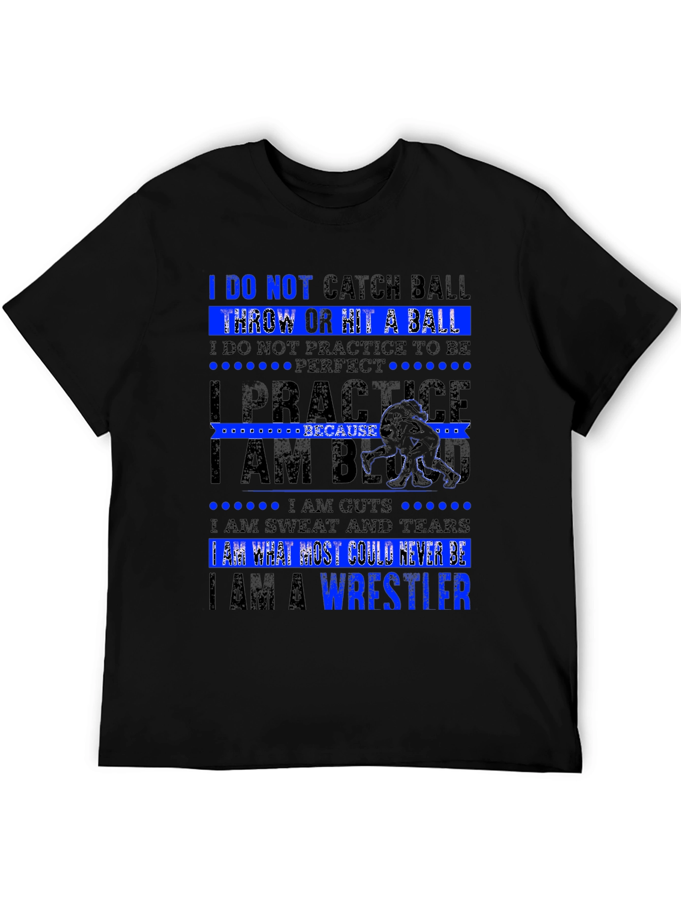 Wrestler T-Shirt: I Am What Most Could Never Be