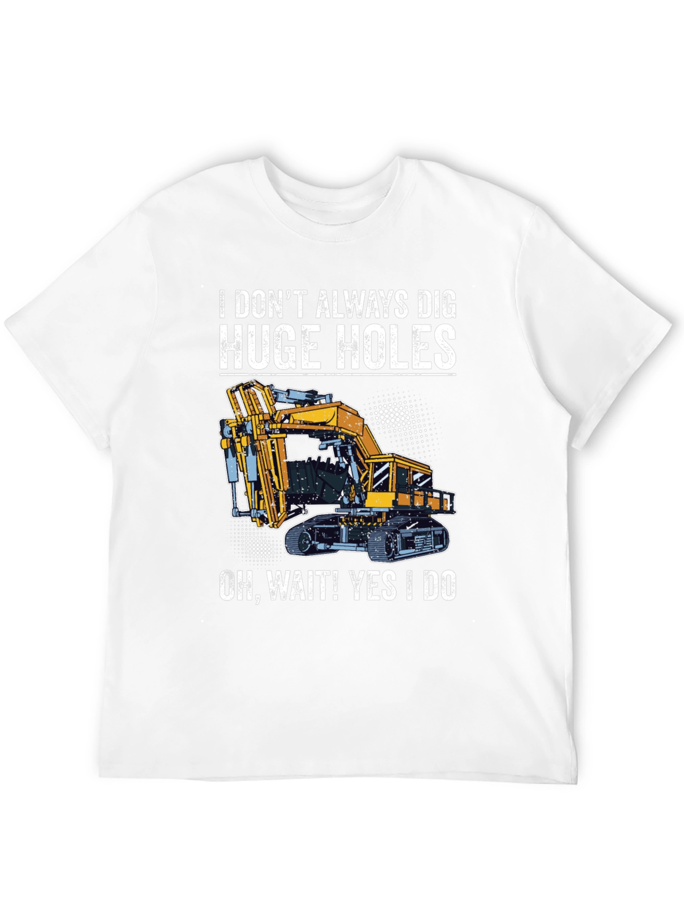 Funny Excavator T-Shirt - I Dig Huge Holes