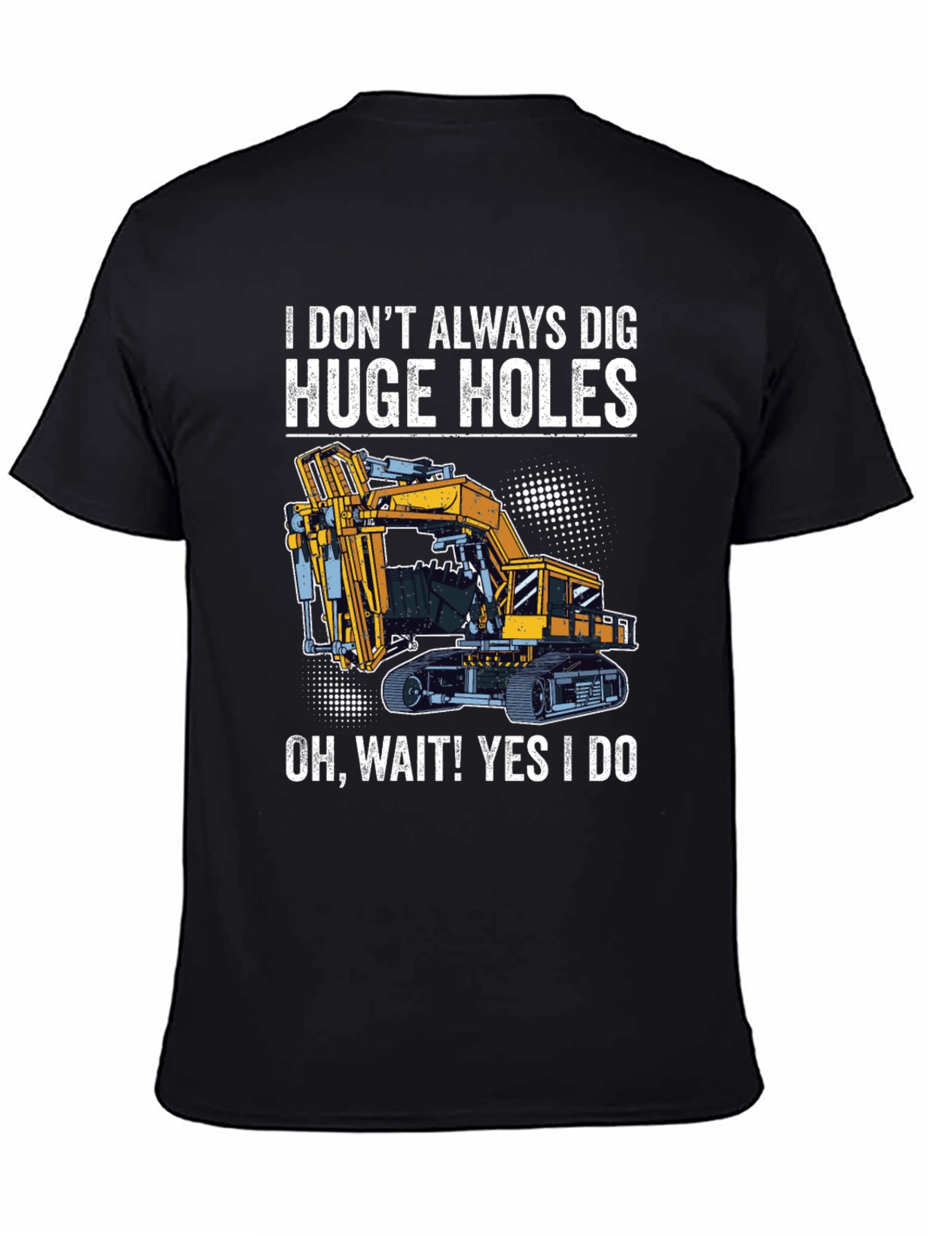 Funny Excavator T-Shirt - I Dig Huge Holes
