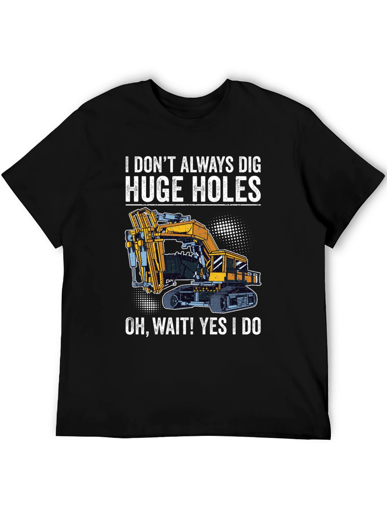 Funny Excavator T-Shirt - I Dig Huge Holes