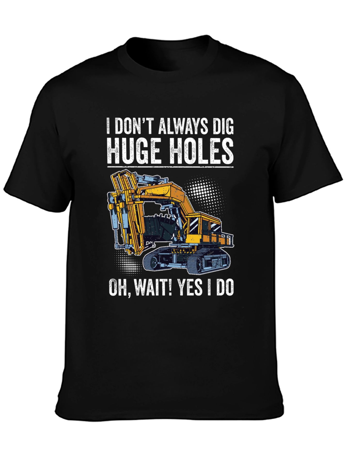 Funny Excavator T-Shirt - I Dig Huge Holes
