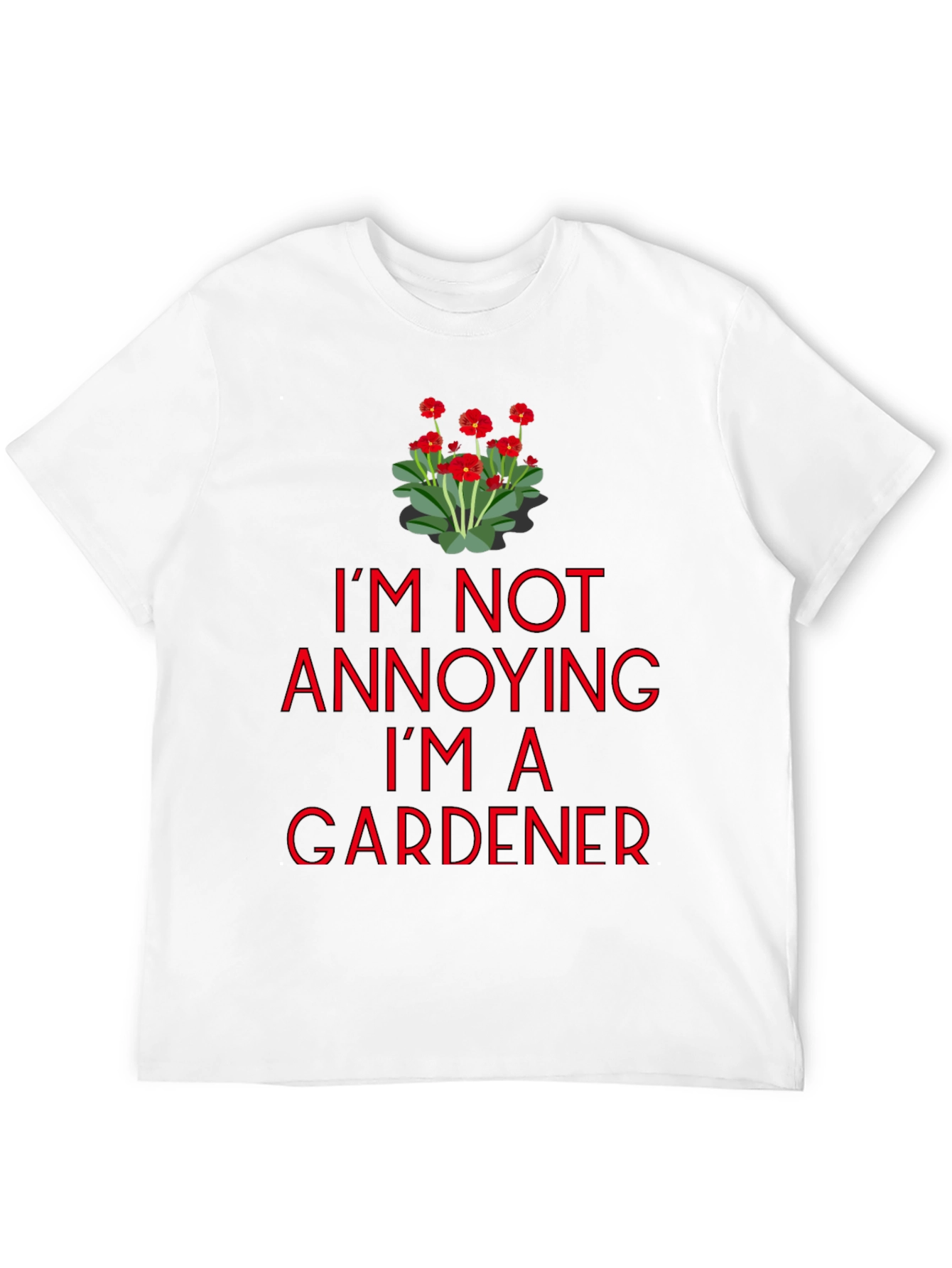 Gardener T-Shirt - Im Not Annoying Graphic Tee