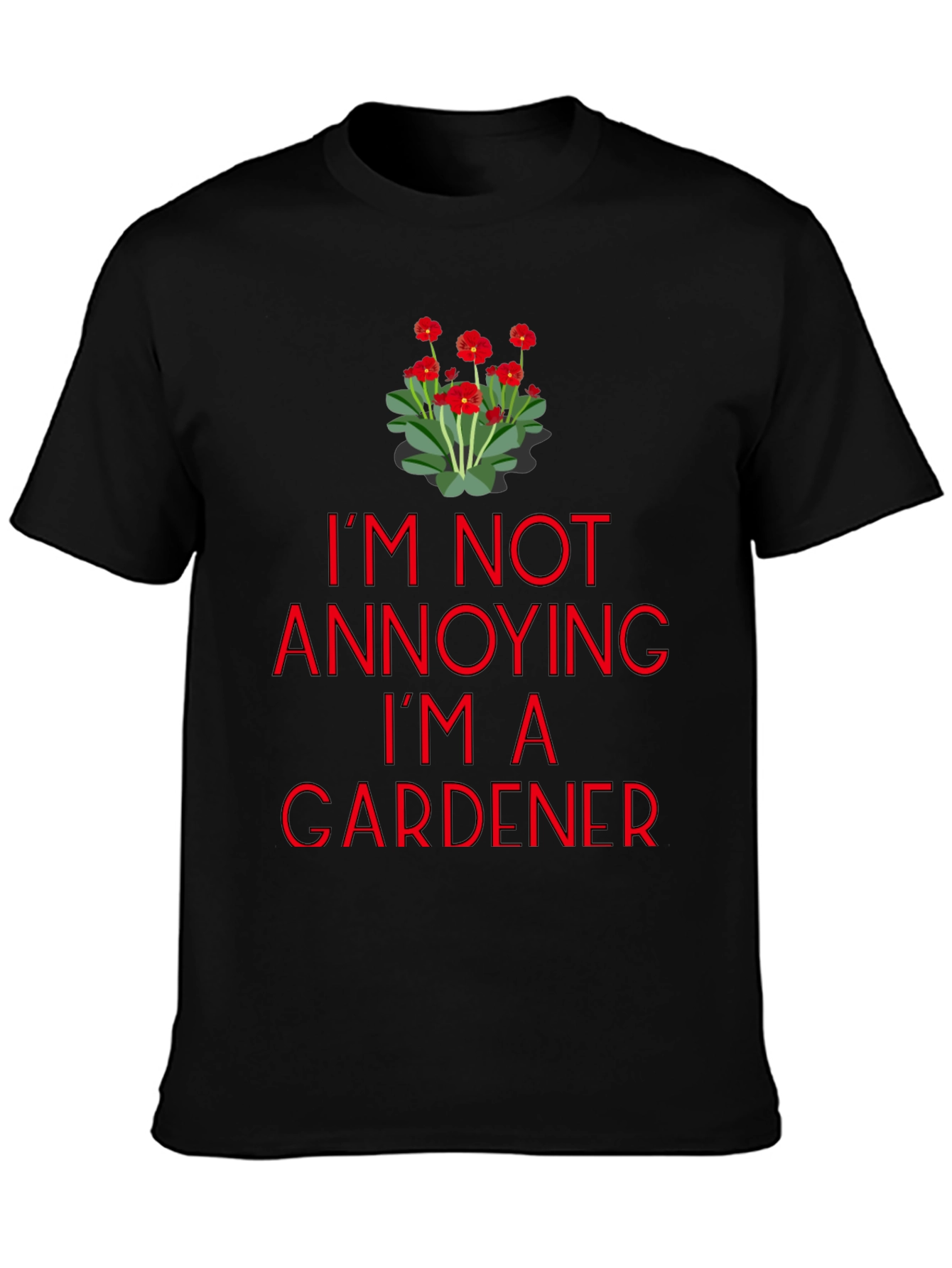 Gardener T-Shirt - Im Not Annoying Graphic Tee