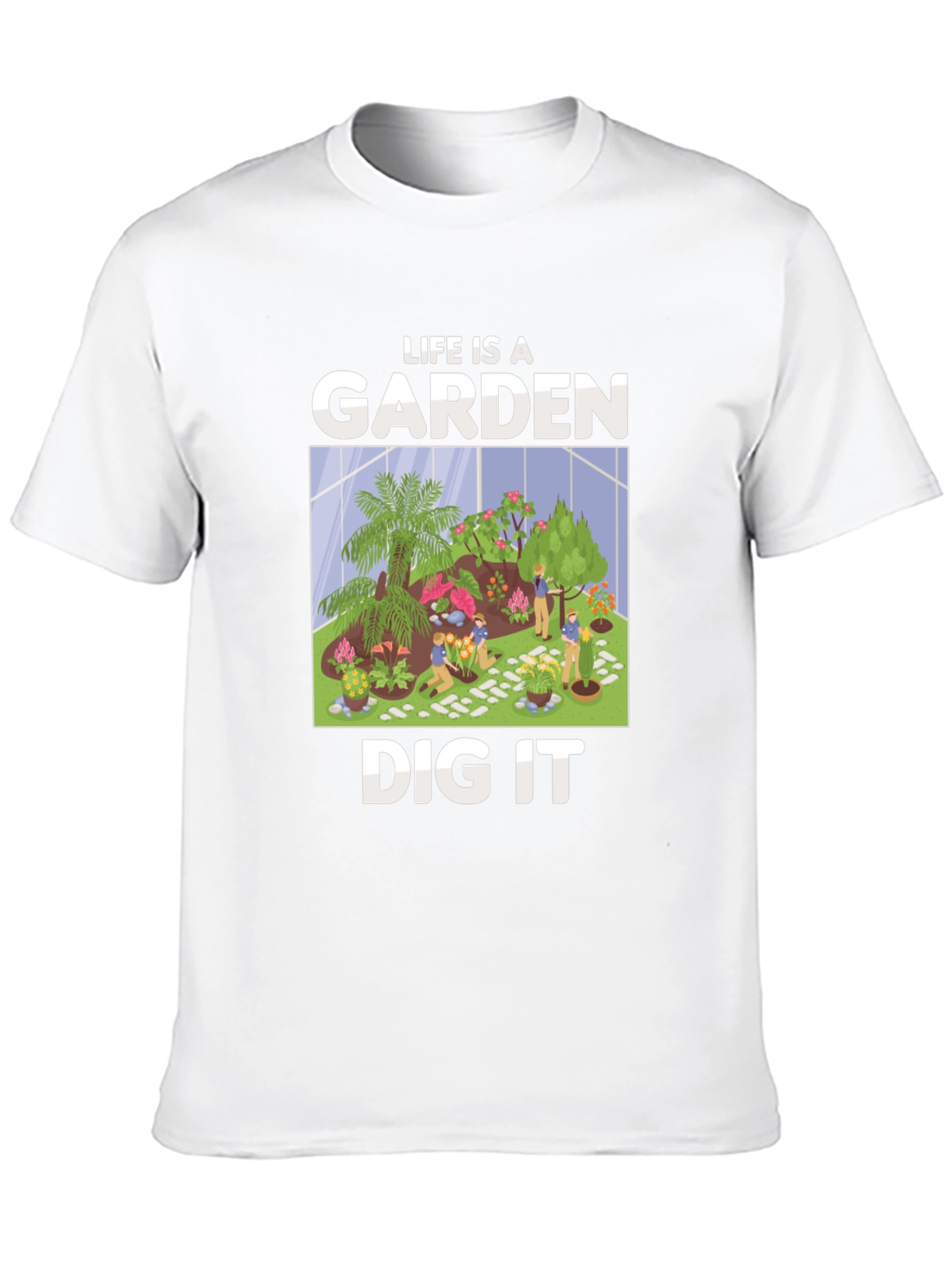 Life is a Garden Dig It T-Shirt