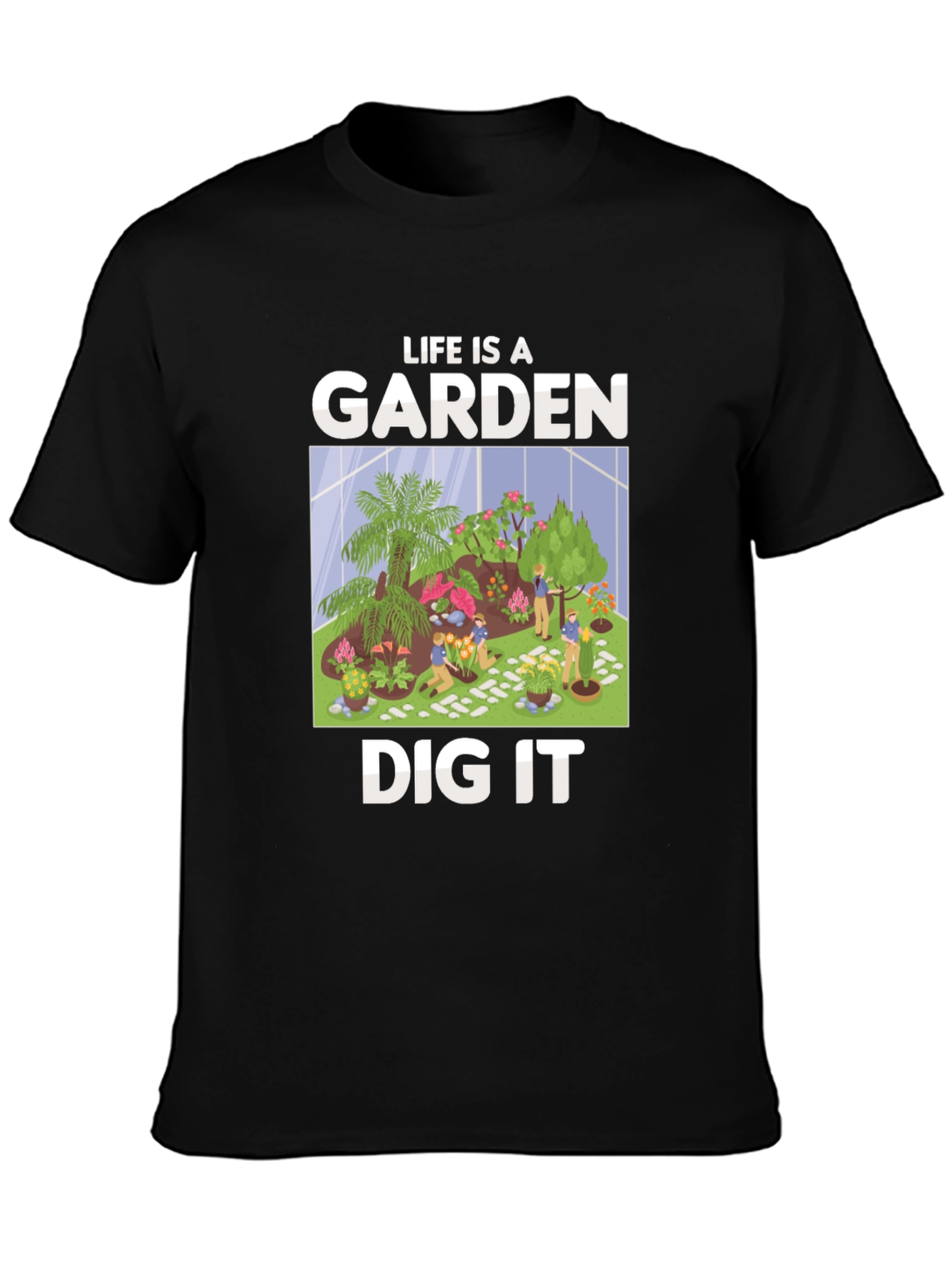 Life is a Garden Dig It T-Shirt