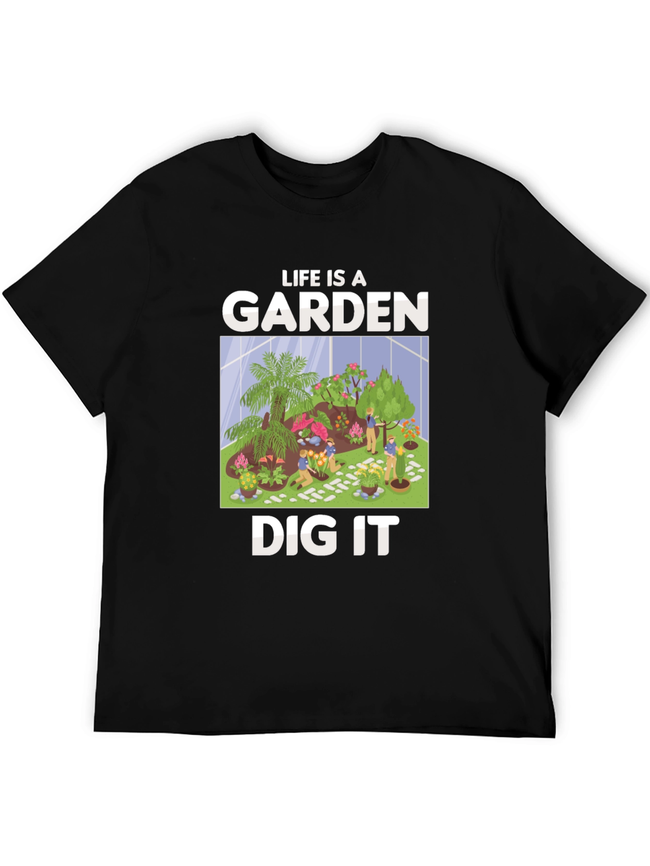 Life is a Garden Dig It T-Shirt