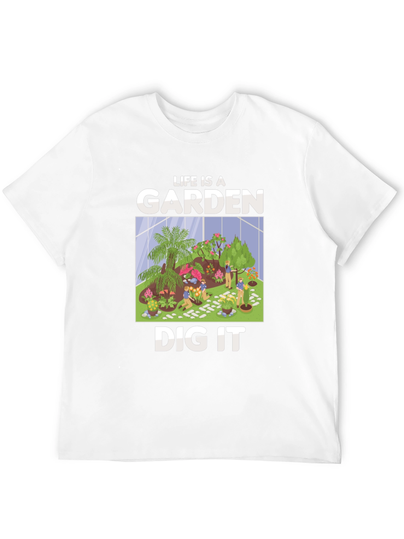 Life is a Garden Dig It T-Shirt