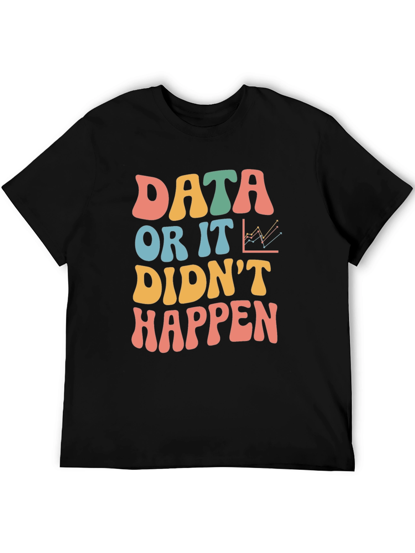 Data Or It Didnt Happen Graphic Tee