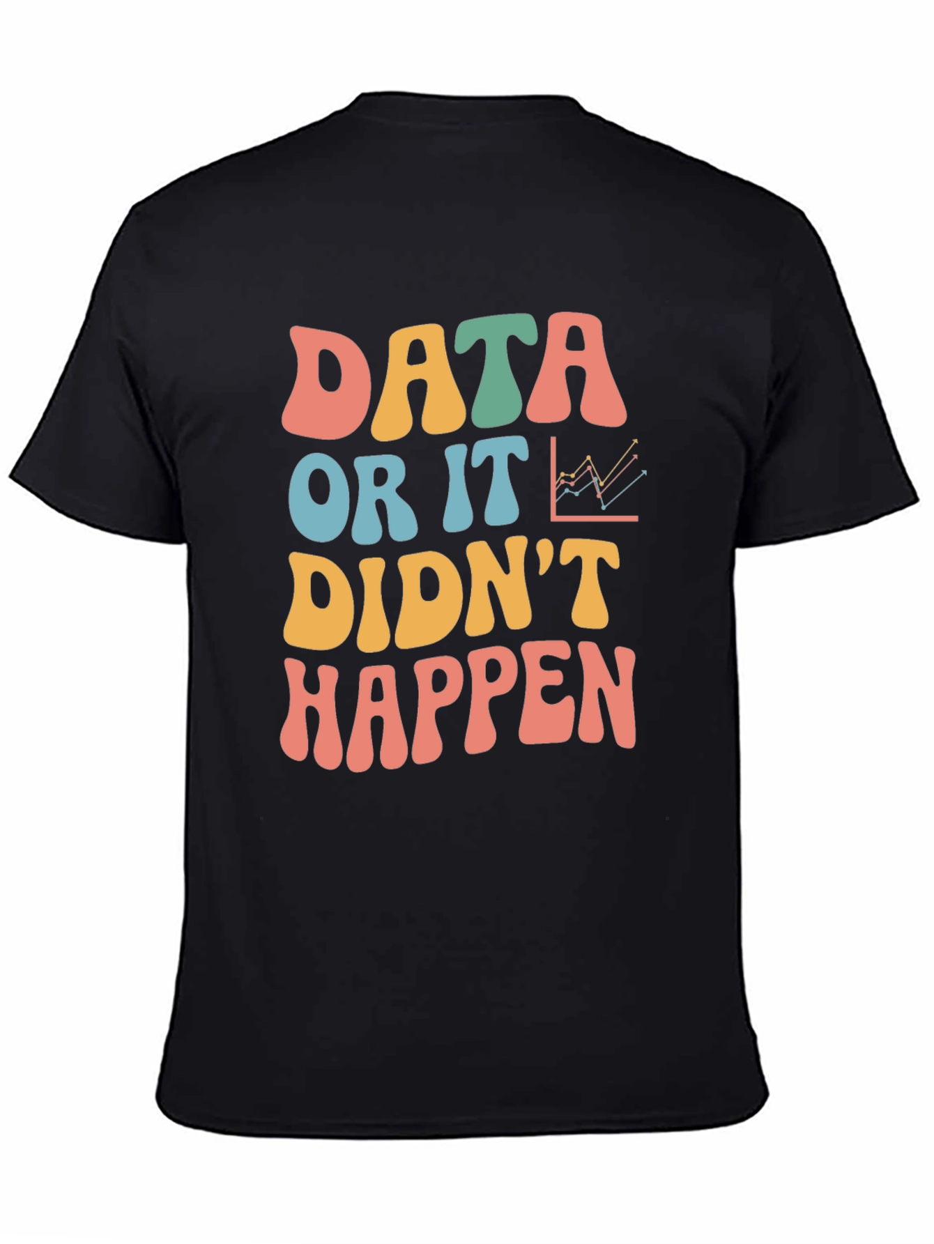 Data Or It Didnt Happen Graphic Tee