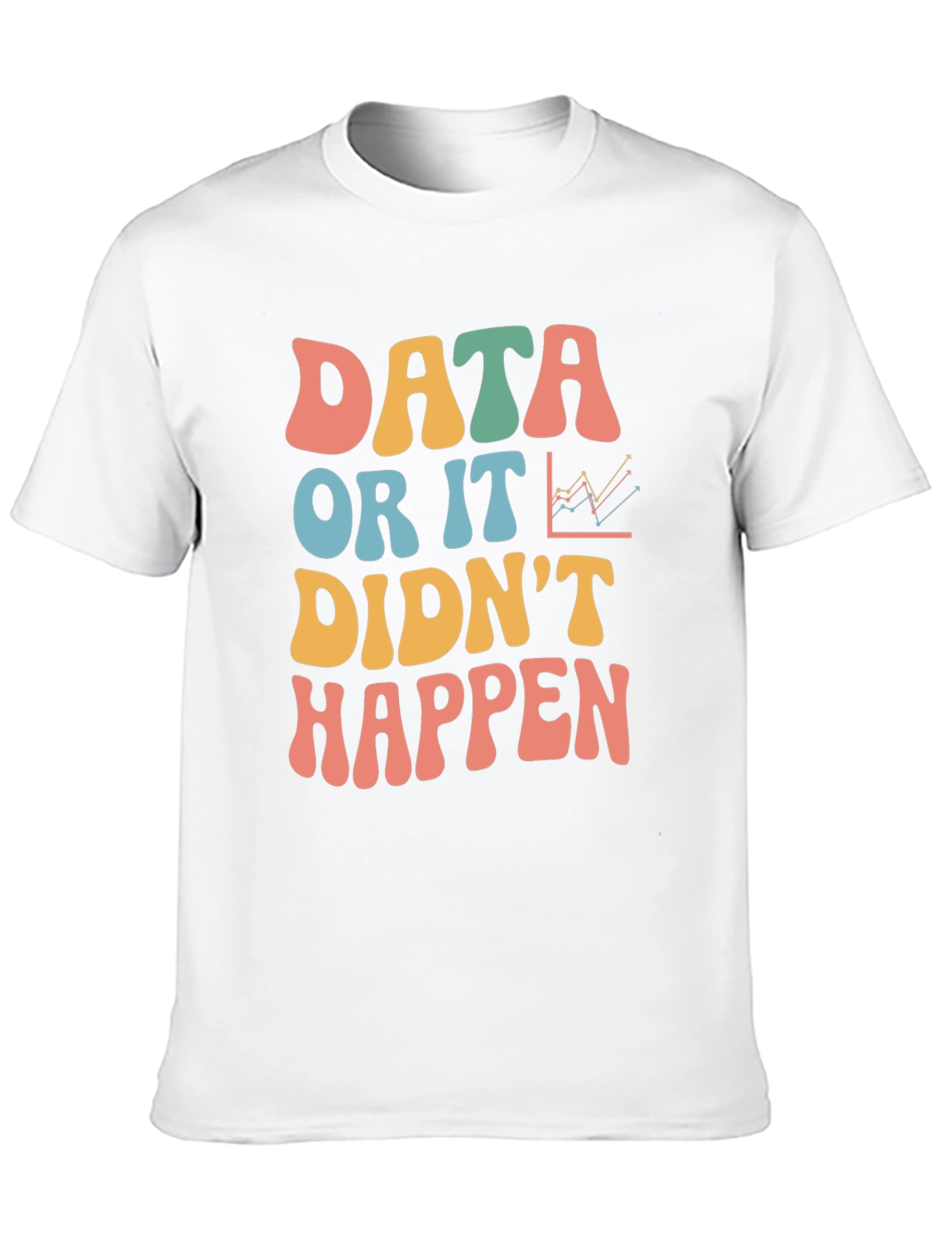 Data Or It Didnt Happen Graphic Tee