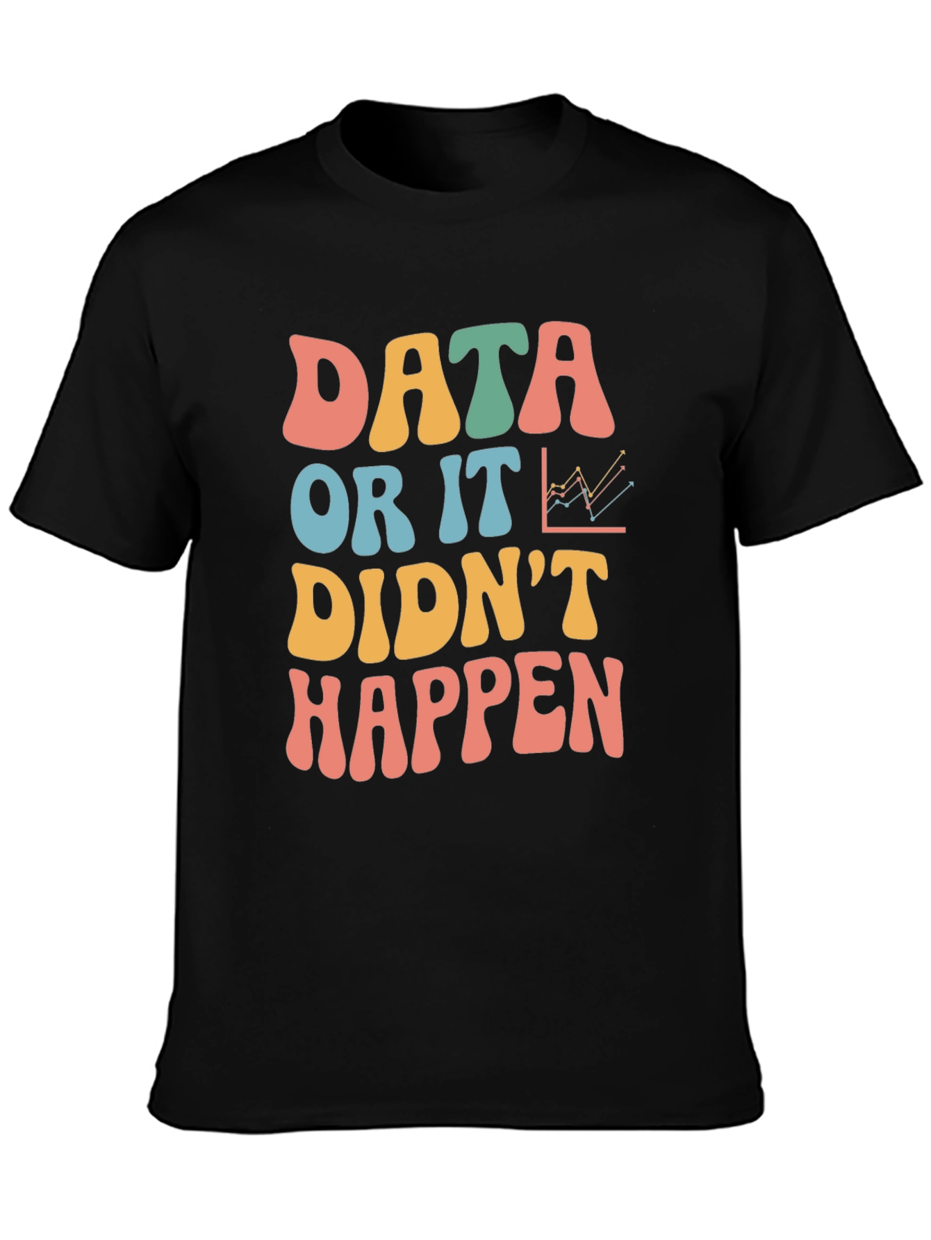 Data Or It Didnt Happen Graphic Tee