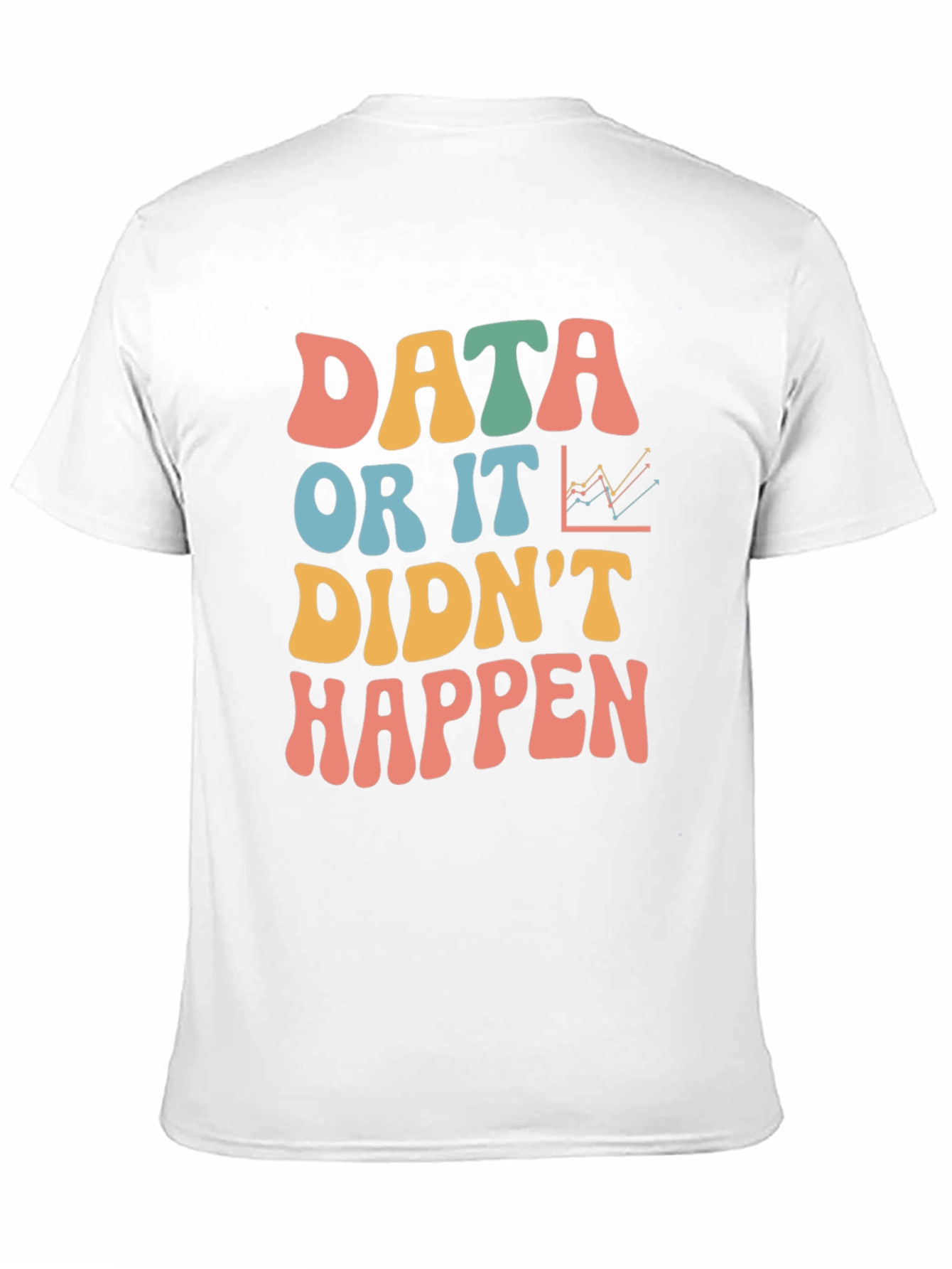 Data Or It Didnt Happen Graphic Tee