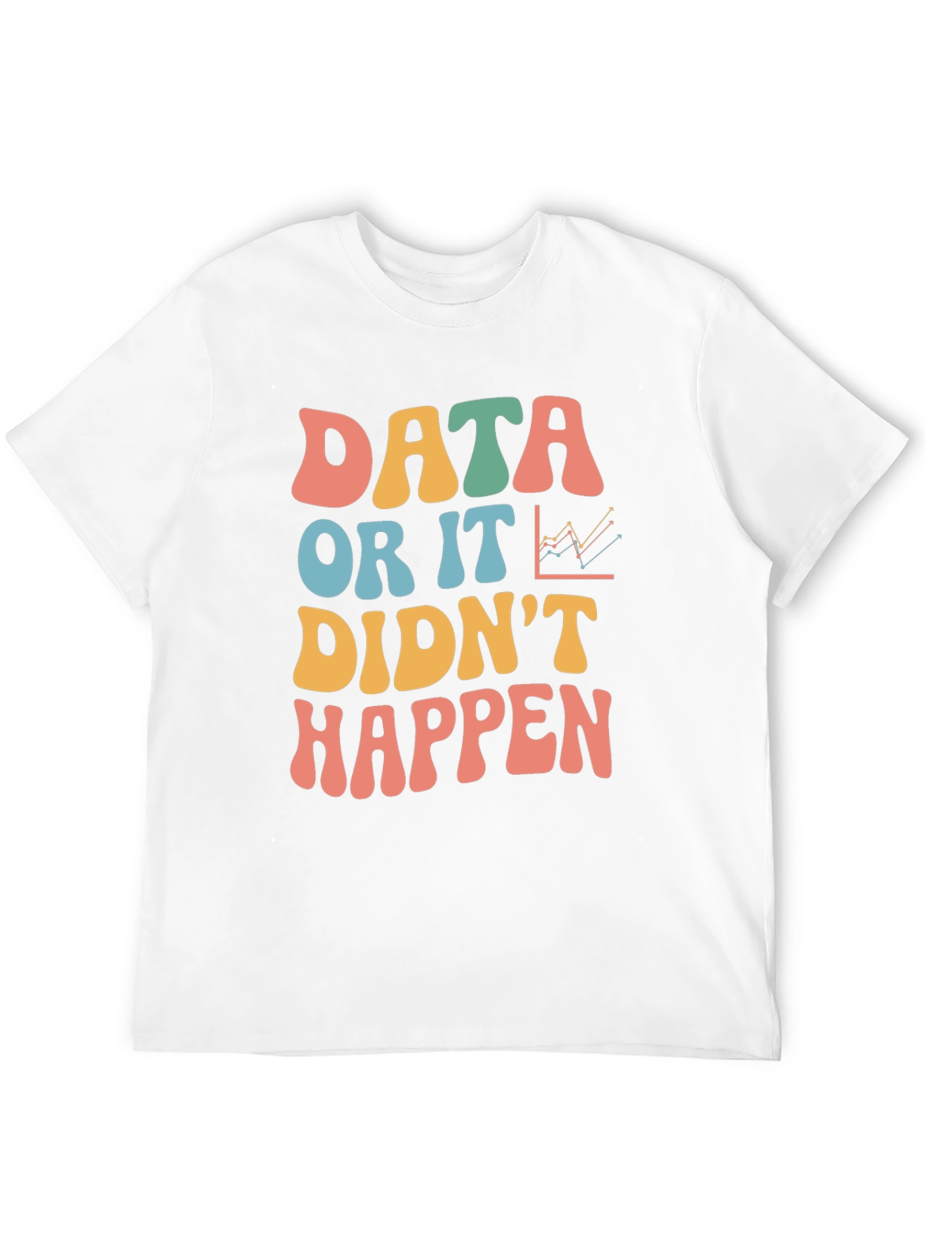 Data Or It Didnt Happen Graphic Tee