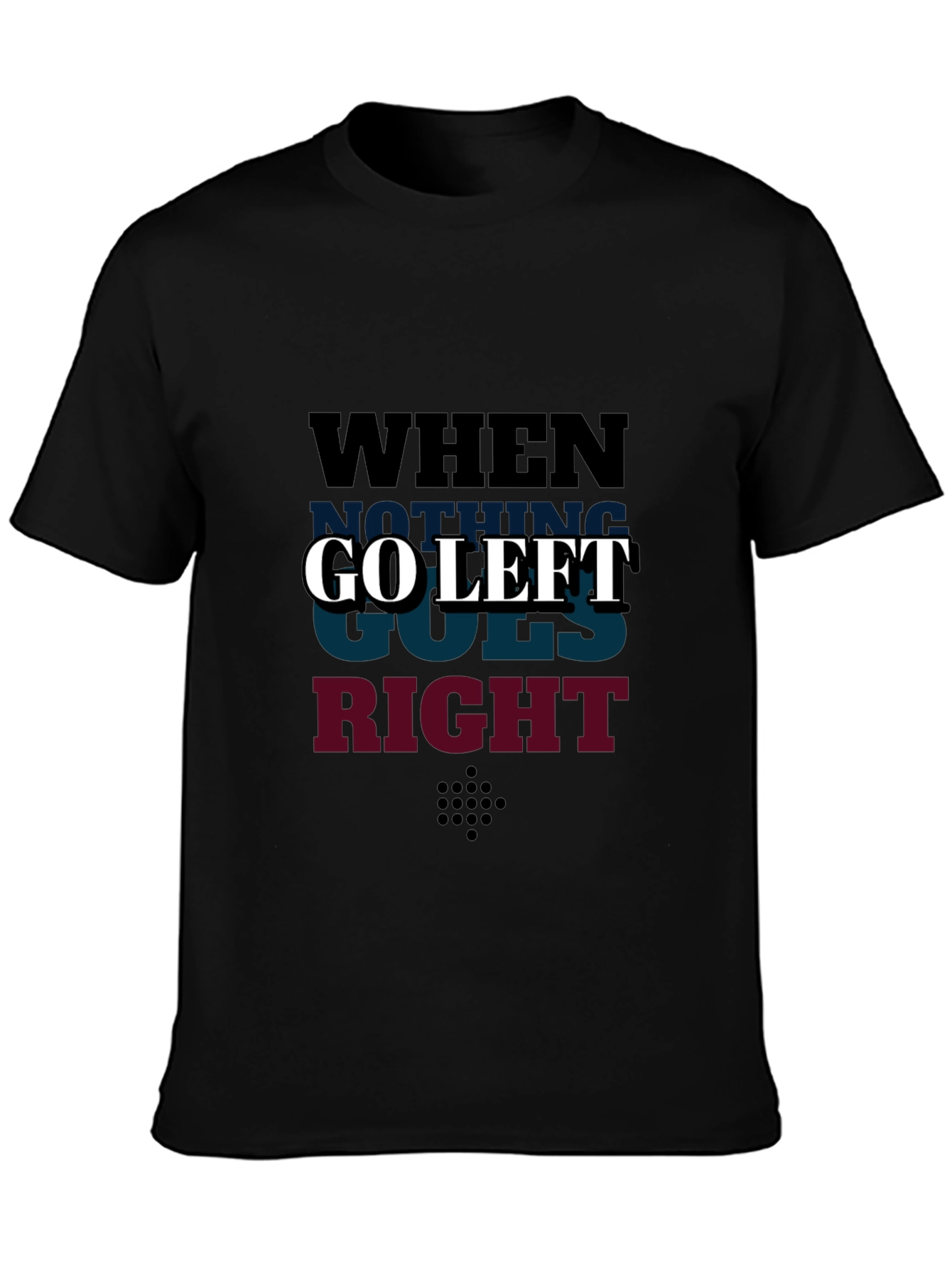 Go Left Graphic T-Shirt - When Nothing Goes Right