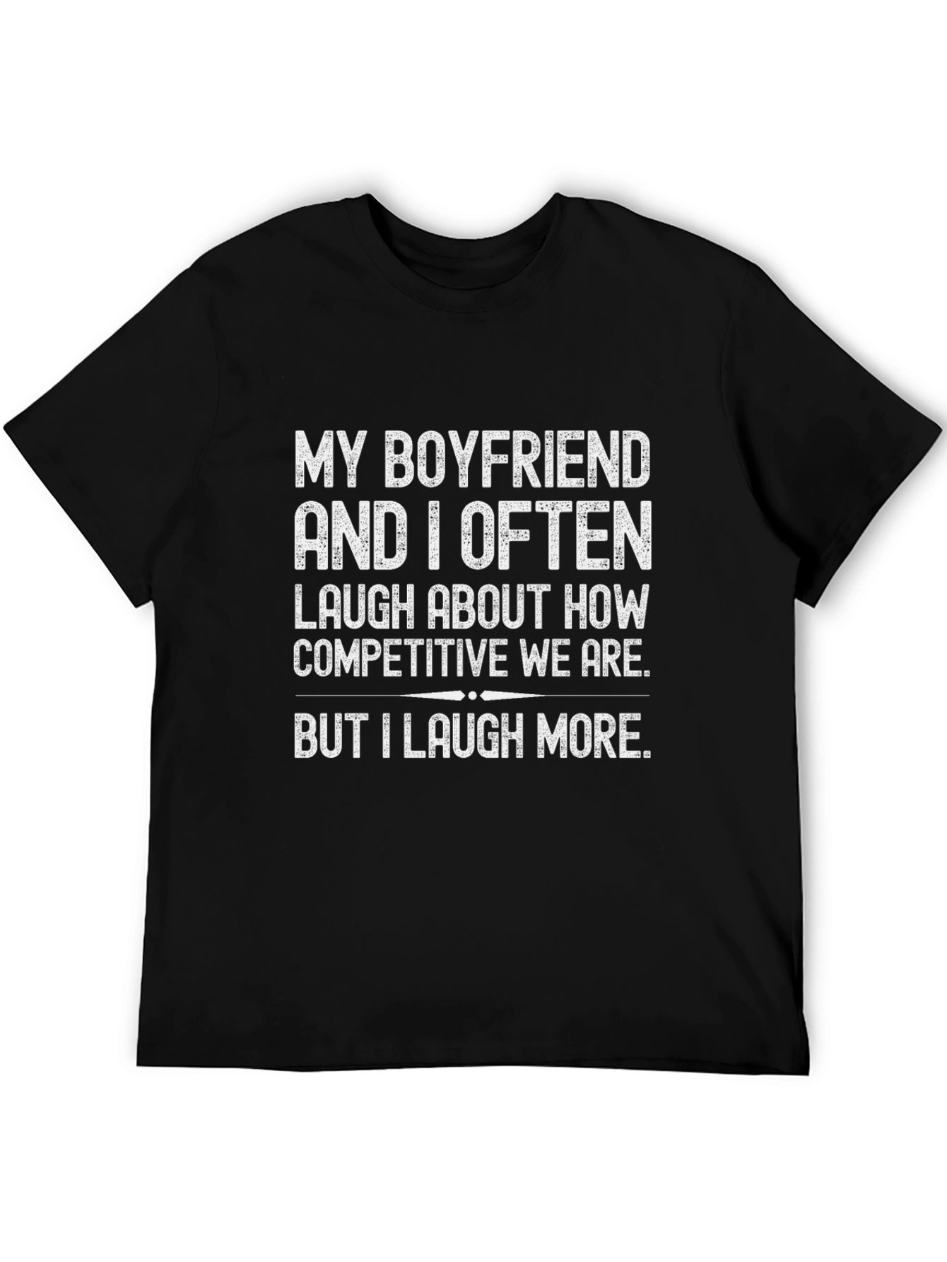 Funny Boyfriend T-Shirt - I Laugh More
