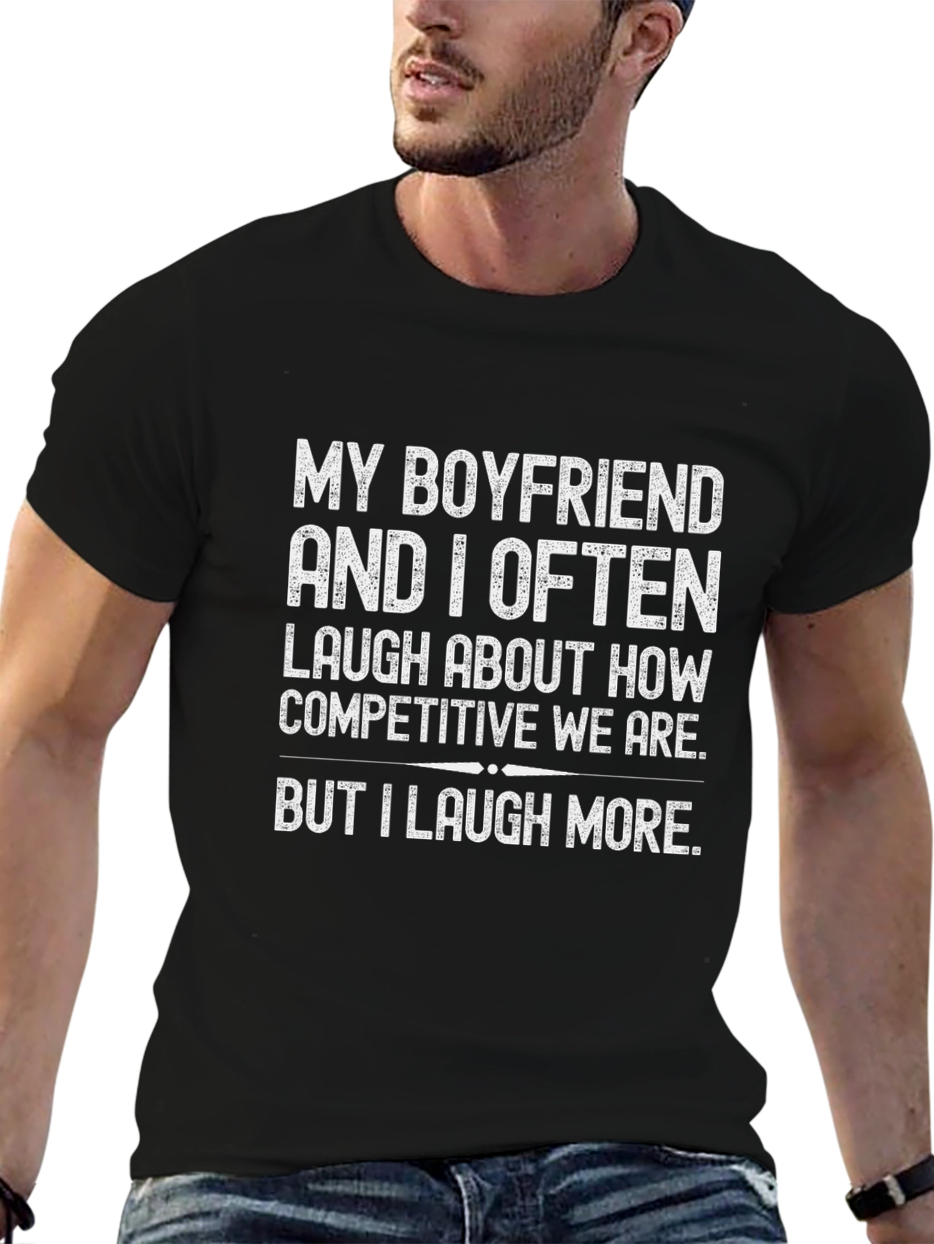Funny Boyfriend T-Shirt - I Laugh More