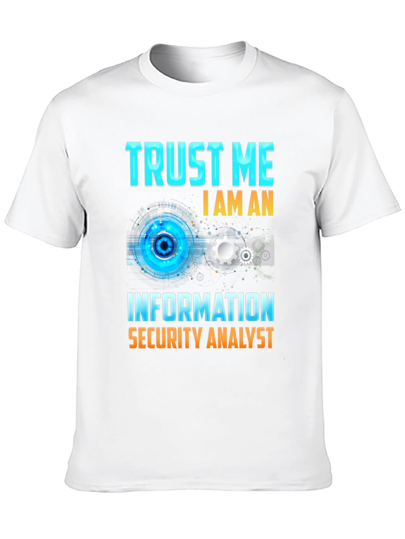 Trust Me Im An Information Security Analyst T-Shirt