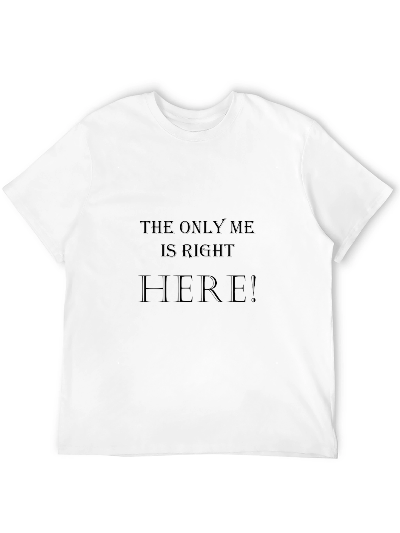 The Only Me is Right Here! T-Shirt