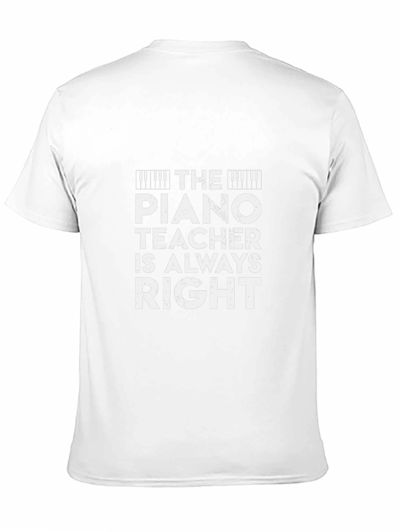 The Piano Teacher Is Always Right - Novelty T-Shirt