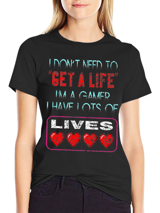 Gamer T-Shirt - I Dont Need a Life I Have Lots of Lives!