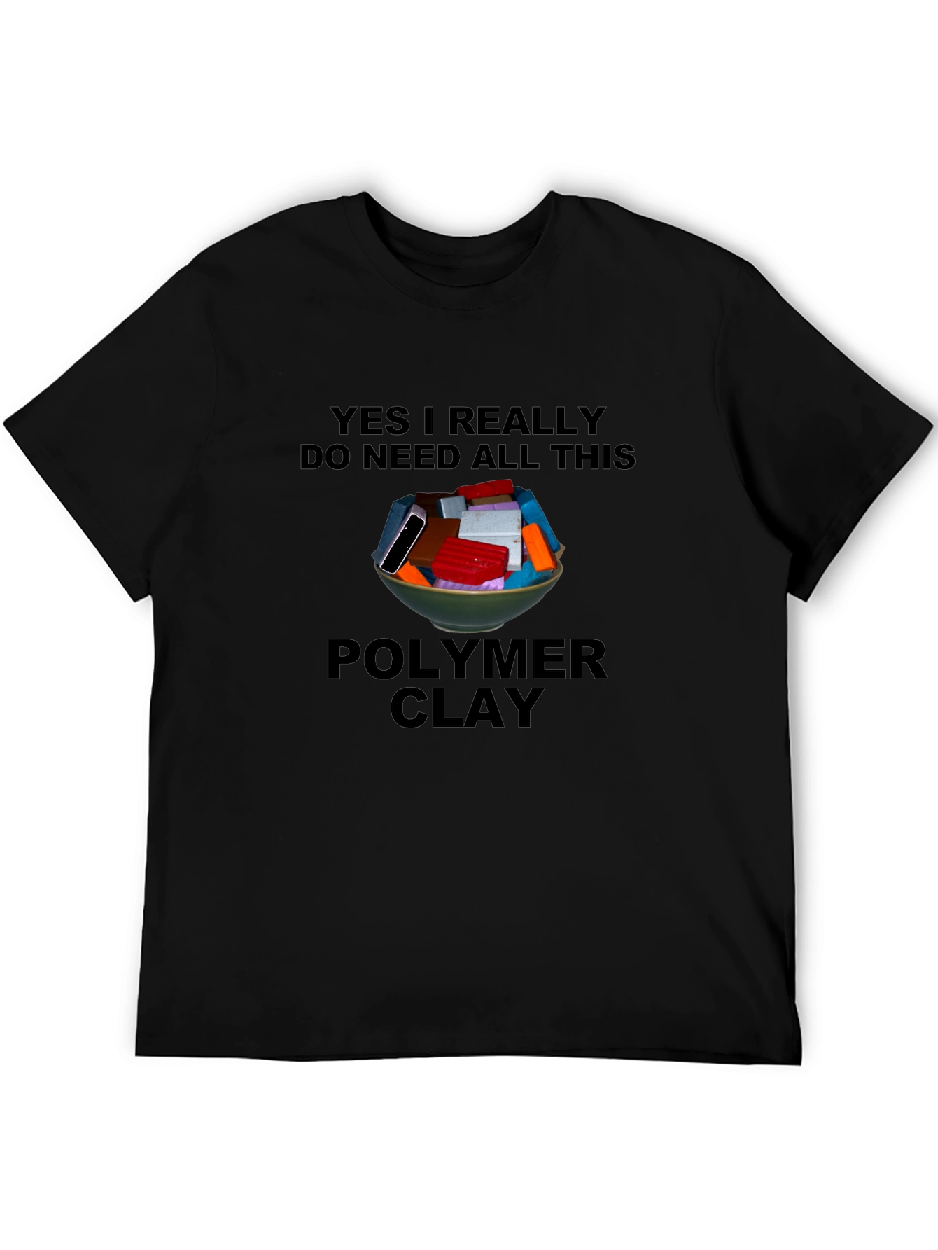 Polymer Clay T-Shirt: I Need All This Clay!