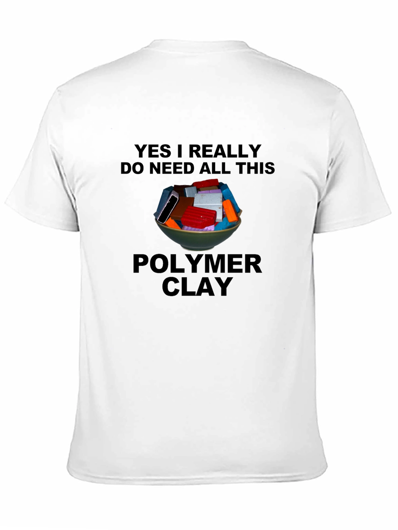 Polymer Clay T-Shirt: I Need All This Clay!