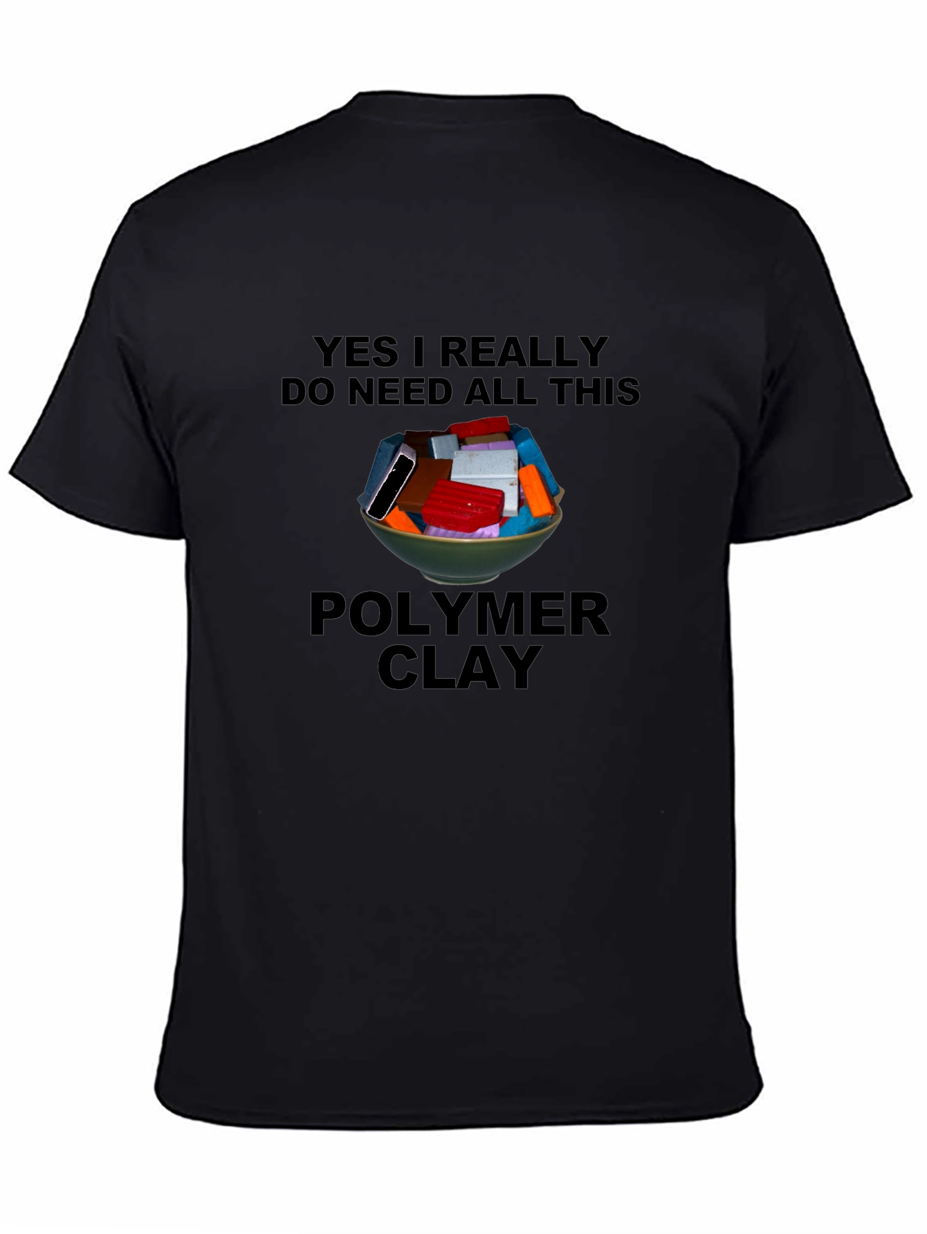 Polymer Clay T-Shirt: I Need All This Clay!
